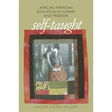 Self-Taught: African American Education in Slavery and Freedom