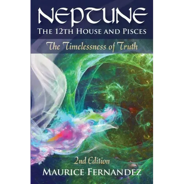 Neptune, the 12th house, and Pisces - 2nd Edition: The Timelessness of Truth