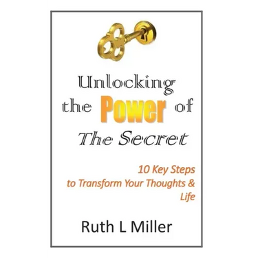 Unlocking the Power of The Secret: 10 keys to transform your thoughts and life