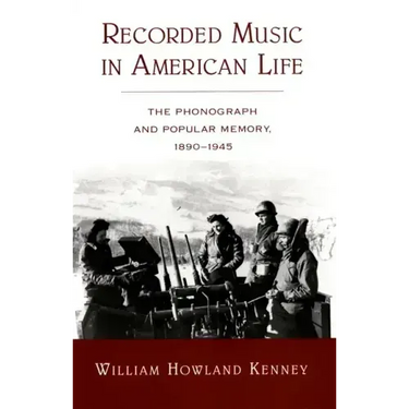 Recorded Music in American Life: The Phonograph and Popular Memory, 1890-1945