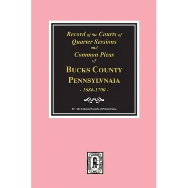 Records of the Courts of Quarter Sessions and Commonn Pleas of Bucks County, Pennsylvania, 1684-1700.