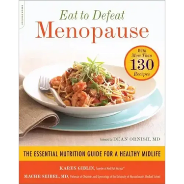 Eat to Defeat Menopause: The Essential Nutrition Guide for a Healthy Midlife -- With More Than 130 Recipes