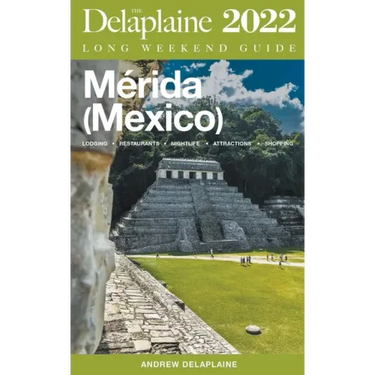 Merida (Mexico) - The Delaplaine 2022 Long Weekend Guide