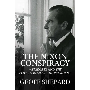 The Nixon Conspiracy: Watergate and the Plot to Remove the President