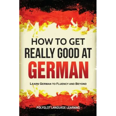 How to Get Really Good at German: Learn German to Fluency and Beyond
