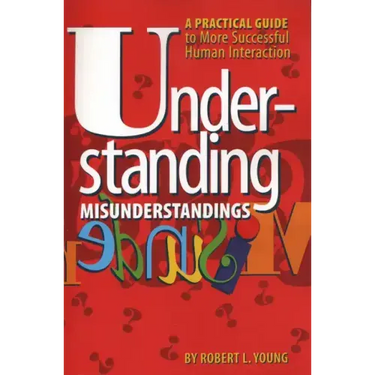 Understanding Misunderstandings: A Practical Guide to More Successful Human Interaction
