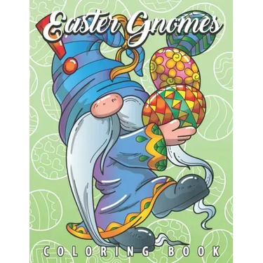 Easter Gnomes Coloring Book: Easter Gift Coloring Book with Funny and Cute Gnomes, Unique Designs for Adults and Teens with Bunnies, Eggs and Chickens