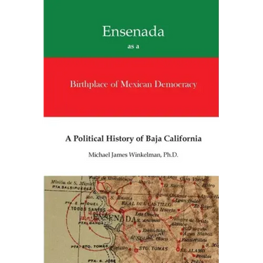 Ensenada as a Birthplace of Mexican Democracy: A Political History of Baja California