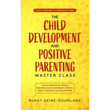 The Child Development and Positive Parenting Master Class: Proven Methods for Raising Well-Behaved and Intelligent Children, with Accelerated Learning