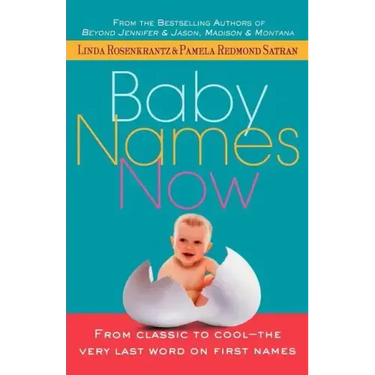 Baby Names Now: From Classic to Cool--The Very Last Word on First Names