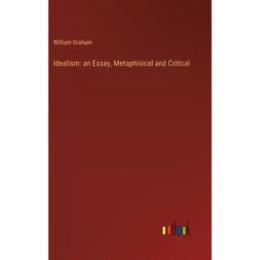 Idealism: an Essay, Metaphisical and Critical