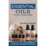 Essential Oils for Healing: The How and Why to Getting Started Using Essential Oils (The Complete Guide to Losing Weight Fast Using Essential Oils