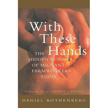 With These Hands: The Hidden World of Migrant Farmworkers Today