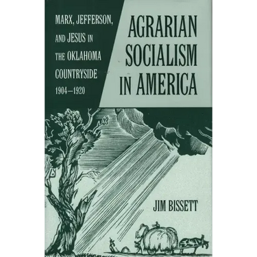 Agarian Socialism in America: Marx, Jefferson, and Jesus in the Oklahoma Countryside 1904-1920