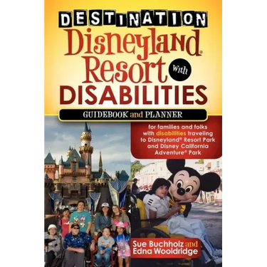 Destination Disneyland Resort with Disabilities: A Guidebook and Planner for Families and Folks with Disabilities Traveling to Disneyland Resort Park