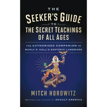 The Seeker's Guide to The Secret Teachings of All Ages: The Authorized Companion to Manly P. Hall's Esoteric Landmark