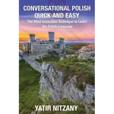 Conversational Polish Quick and Easy: The Most Innovative Technique to Learn the Polish Language for Beginners, Intermediate, and Advanced Speakers.