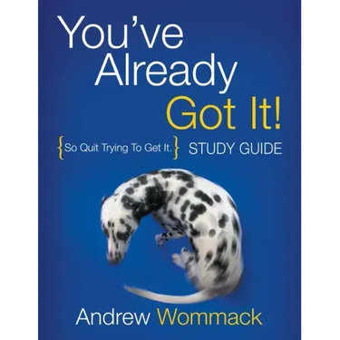 You've Already Got It! Study Guide: So Quit Trying To Get It.