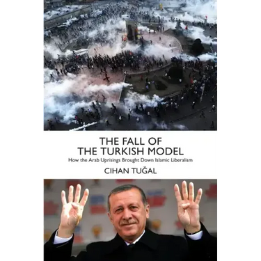 The Fall of the Turkish Model: How the Arab Uprisings Brought Down Islamic Liberalism