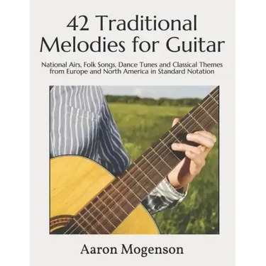 42 Traditional Melodies for Guitar: National Airs, Folk Songs, Dance Tunes and Classical Themes from Europe and North America in Standard Notation