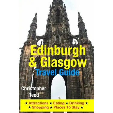 Edinburgh & Glasgow Travel Guide: Attractions, Eating, Drinking, Shopping & Places To Stay