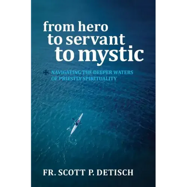 From Hero to Servant to Mystic: Navigating the Deeper Waters of Priestly Spirituality