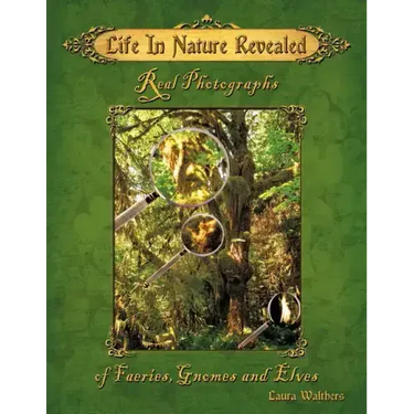 Life in Nature Revealed: Real Photographs of Faeries, Gnomes and Elves
