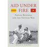 Aid Under Fire: Nation Building and the Vietnam War
