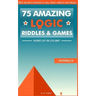 75 amazing logic riddles and games: Answers just one click away!