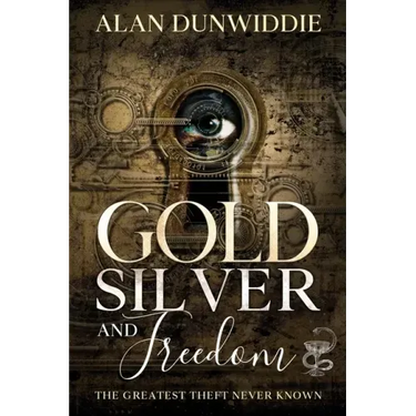 Gold, Silver and Freedom: The Greatest Theft Never Known
