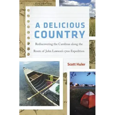 A Delicious Country: Rediscovering the Carolinas Along the Route of John Lawson's 1700 Expedition