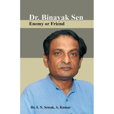 Dr. Binayak Sen: Enemy or Friend