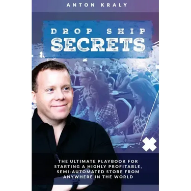 Drop Ship Secrets: The Ultimate Playbook For Starting a Highly Profitable, Semi-Automated Store From Anywhere In The World