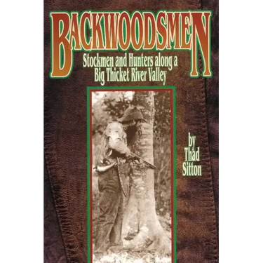 Backwoodsmen: Stockmen and Hunters along a Big Thicket River Valley