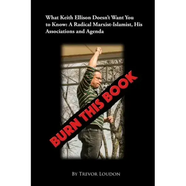Burn This Book: What Keith Ellison Doesn't Want You to Know: A Radical Marxist-Islamist, His Associations and Agenda