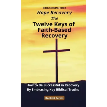 The Twelve Keys of Faith-Based Recovery: How to Be Successful in Recovery By Embracing Key Biblical Truths