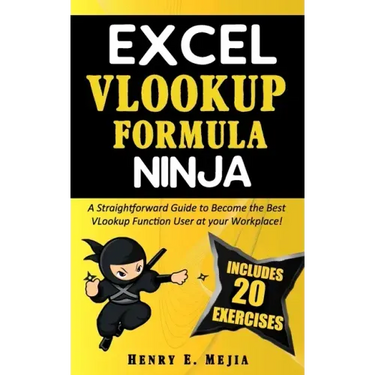 Excel Vlookup Formula Ninja: A Straightforward Guide to Become the Best VLookup Function User at your Workplace!
