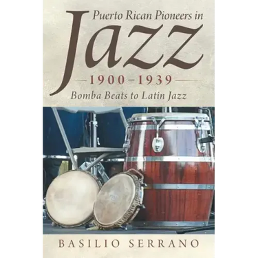 Puerto Rican Pioneers in Jazz, 1900-1939: Bomba Beats to Latin Jazz