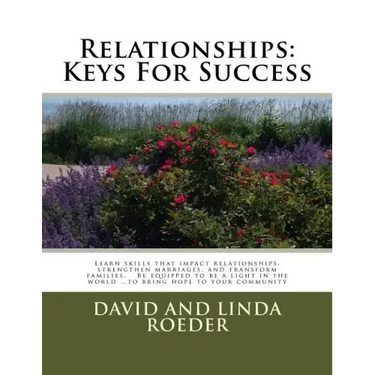 Relationships: Keys for Success: Learn skills that impact relationships, strengthen marriages, and transform families. Be equipped to