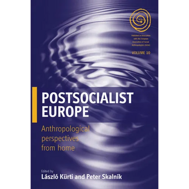Postsocialist Europe: Anthropological Perspectives from Home