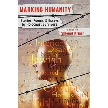 Marking Humanity: Stories, Poems, & Essays by Holocaust Survivors