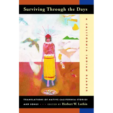 Surviving Through the Days: Translations of Native California Stories and Songs; A California Indian Reader