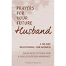 Prayers for Your Future Husband: A 90-Day Devotional for Women: Daily Reflections for a God-Centered Marriage