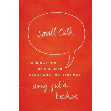 Small Talk: Learning from My Children about What Matters Most