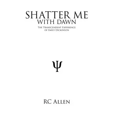 Shatter Me with Dawn: The Transcendent Experience of Emily Dickinson
