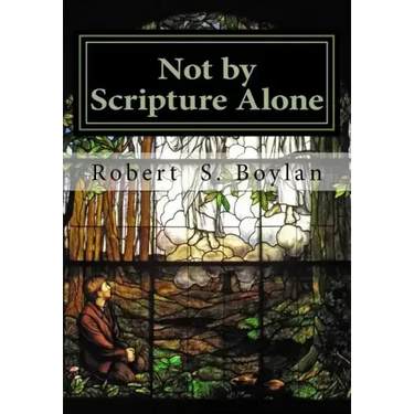 Not by Scripture Alone: A Latter-day Saint Refutation of Sola Scriptura.