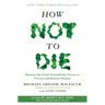 How Not to Die: Discover the Foods Scientifically Proven to Prevent and Reverse Disease
