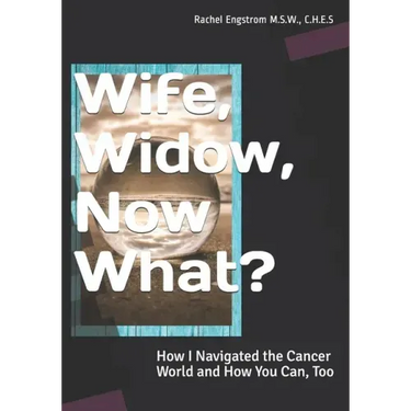 Wife, Widow, Now What?: How I Navigated the Cancer World and How You Can, Too