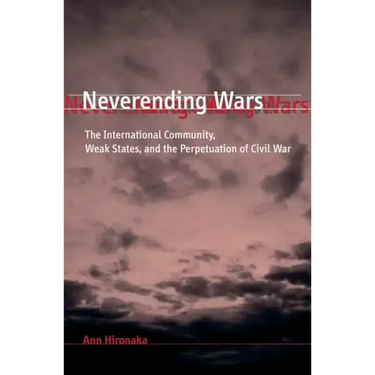 Neverending Wars: The International Community, Weak States, and the Perpetuation of Civil War