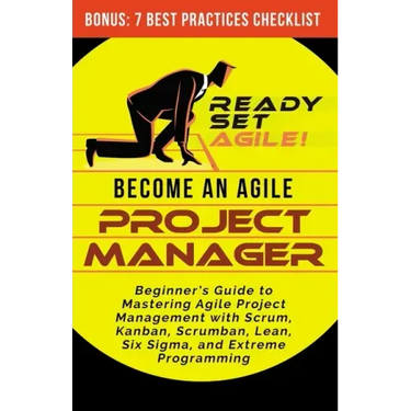 Become an Agile Project Manager: Beginner's Guide to Mastering Agile Project Management with Scrum, Kanban, Scrumban, Lean, Six Sigma, and Extreme Pro